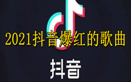 2021抖音爆红的歌曲，抖音最新网红歌曲